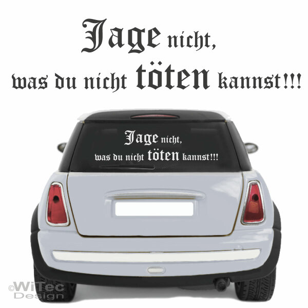 Jage nicht was du nicht töten kannst!! Autoaufkleber Schriftzug